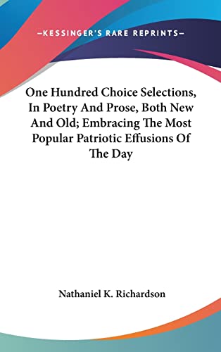 9780548273357: One Hundred Choice Selections, In Poetry And Prose, Both New And Old; Embracing The Most Popular Patriotic Effusions Of The Day