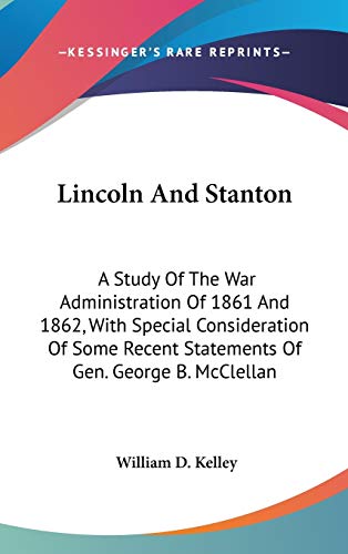Lincoln and Stanton: A Study of the War Administration of 1861 and 1862, with Special Considerati...
