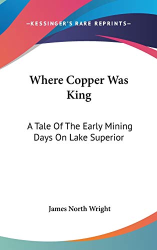 9780548277850: Where Copper Was King: A Tale Of The Early Mining Days On Lake Superior