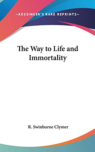 The Way to Life and Immortality (9780548281475) by Clymer, R. Swinburne