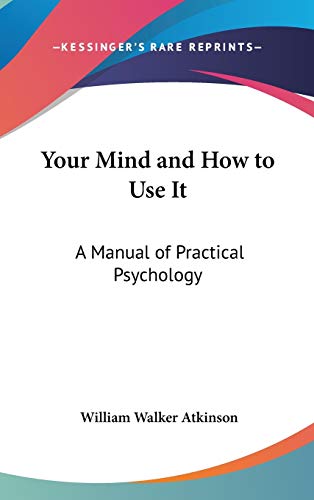 Your Mind and How to Use It: A Manual of Practical Psychology (9780548281574) by Atkinson, William Walker
