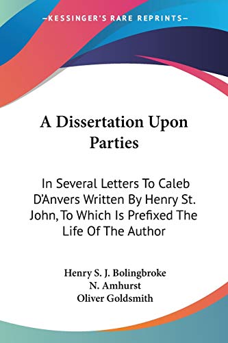 Stock image for A Dissertation Upon Parties: In Several Letters To Caleb D'Anvers Written By Henry St. John, To Which Is Prefixed The Life Of The Author for sale by California Books