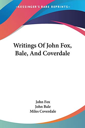 Writings Of John Fox, Bale, And Coverdale (9780548287743) by Fox, Dr John; Bale, John; Coverdale, Miles