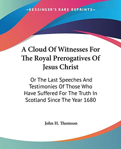 9780548287903: A Cloud Of Witnesses For The Royal Prerogatives Of Jesus Christ, or The Last Speeches And Testimonies Of Those Who Have Suffered For The Truth In Scotland Since The Year 1680