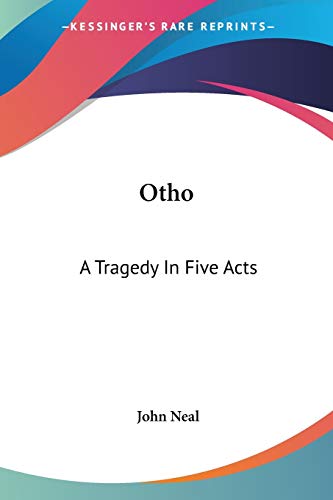 Otho: A Tragedy In Five Acts (9780548288986) by Neal, John