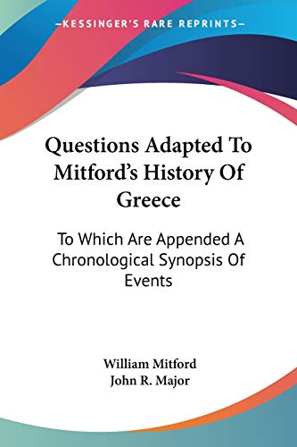 Questions Adapted To Mitford's History Of Greece: To Which Are Appended A Chronological Synopsis Of Events (9780548289464) by Mitford, William; Major, John R