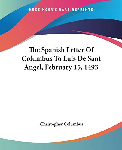 The Spanish Letter Of Columbus To Luis De Sant Angel, February 15, 1493 (9780548294659) by Columbus, Christopher