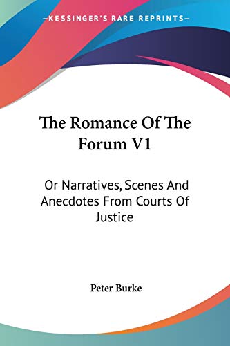 The Romance Of The Forum V1: Or Narratives, Scenes And Anecdotes From Courts Of Justice (9780548297162) by Burke, Mr Peter