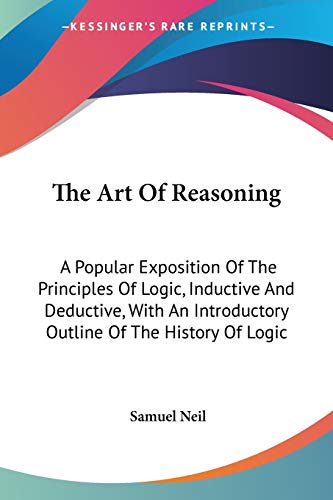 9780548301098: The Art of Reasoning: A Popular Exposition of the Principles of Logic, Inductive and Deductive, With an Introductory Outline of the History of Logic