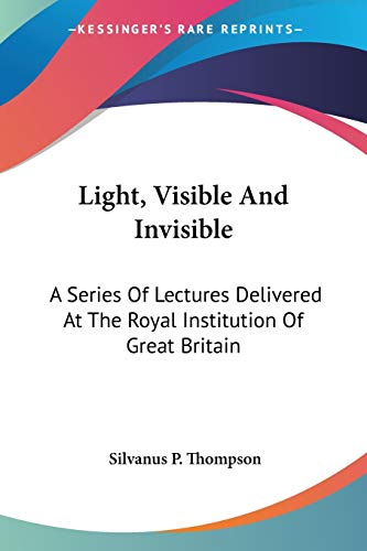 9780548301739: Light, Visible And Invisible: A Series Of Lectures Delivered At The Royal Institution Of Great Britain