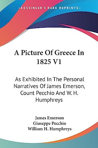 Beispielbild fr A Picture Of Greece In 1825 V1: As Exhibited In The Personal Narratives Of James Emerson, Count Pecchio And W. H. Humphreys zum Verkauf von ALLBOOKS1