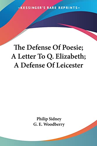 The Defense Of Poesie; A Letter To Q. Elizabeth; A Defense Of Leicester (9780548307359) by Sidney Sir, Sir Philip