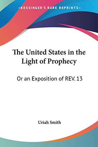 9780548307656: The United States In The Light Of Prophecy: Or An Exposition Of Rev. 13:11-17