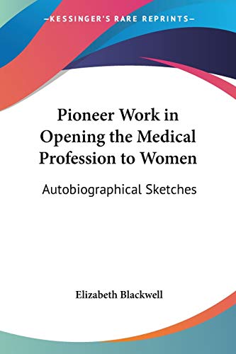 Pioneer Work in Opening the Medical Profession to Women: Autobiographical Sketches (Legacy Reprint Series) (9780548308738) by Blackwell, Elizabeth
