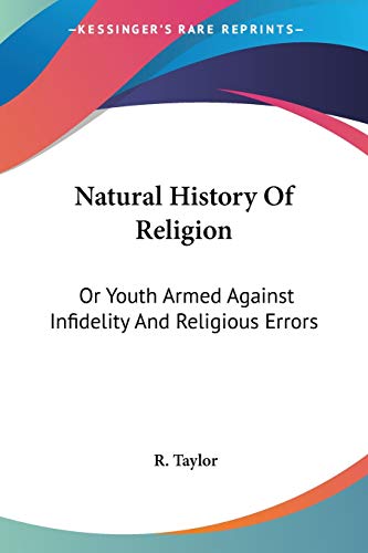 Natural History Of Religion: Or Youth Armed Against Infidelity And Religious Errors (9780548311431) by Taylor, R