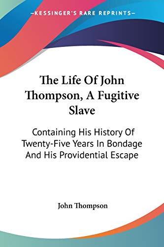 The Life Of John Thompson, A Fugitive Slave: Containing His History Of Twenty-Five Years In Bondage And His Providential Escape (9780548314265) by Thompson, Associate Professor Of Philosophy And Religious Studies John