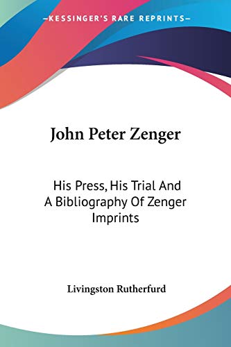 9780548314876: John Peter Zenger: His Press, His Trial And A Bibliography Of Zenger Imprints