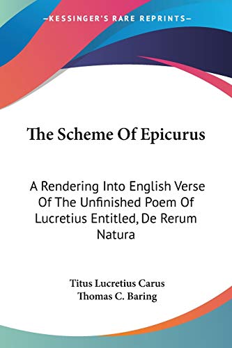 The Scheme Of Epicurus: A Rendering Into English Verse Of The Unfinished Poem Of Lucretius Entitled, De Rerum Natura (9780548315132) by Carus, Titus Lucretius