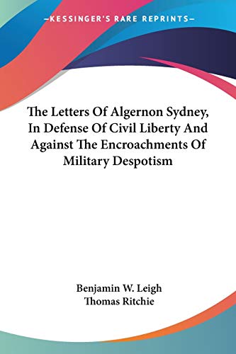 Stock image for The Letters Of Algernon Sydney, In Defense Of Civil Liberty And Against The Encroachments Of Military Despotism for sale by California Books