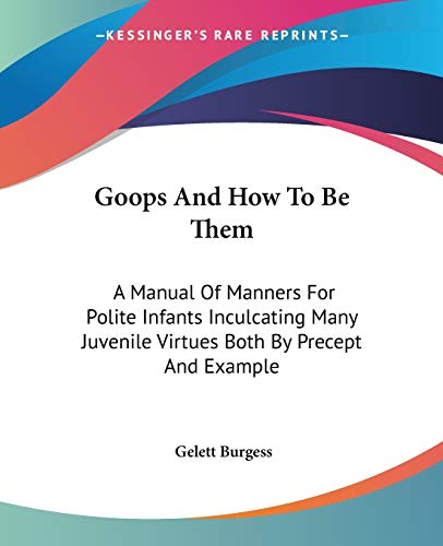 Stock image for Goops And How To Be Them: A Manual Of Manners For Polite Infants Inculcating Many Juvenile Virtues Both By Precept And Example for sale by ALLBOOKS1