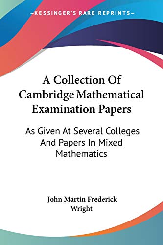 Stock image for A Collection Of Cambridge Mathematical Examination Papers: As Given At Several Colleges And Papers In Mixed Mathematics for sale by California Books