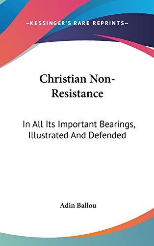 9780548328859: Christian Non-Resistance: In All Its Important Bearings, Illustrated And Defended