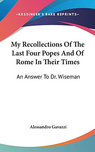 9780548329221: My Recollections of the Last Four Popes and of Rome in Their Times: An Answer to Dr. Wiseman