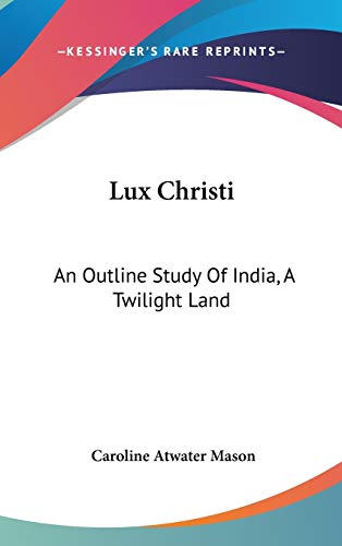 9780548332542: Lux Christi: An Outline Study of India, a Twilight Land