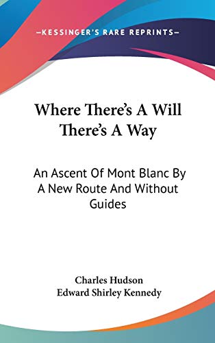 Imagen de archivo de Where There's A Will There's A Way: An Ascent Of Mont Blanc By A New Route And Without Guides a la venta por ALLBOOKS1