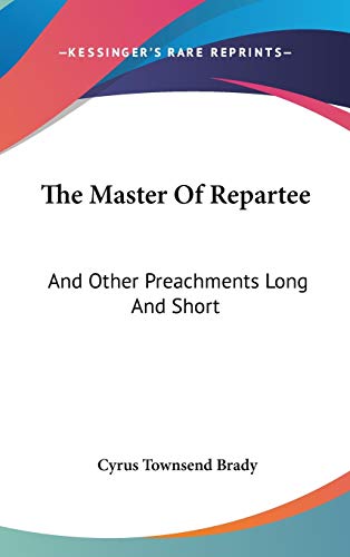 The Master of Repartee, and Other Preachments Long and Short (9780548334621) by Brady, Cyrus Townsend