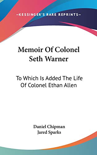 Memoir Of Colonel Seth Warner: To Which Is Added The Life Of Colonel Ethan Allen (9780548334744) by Chipman, Daniel; Sparks, Jared