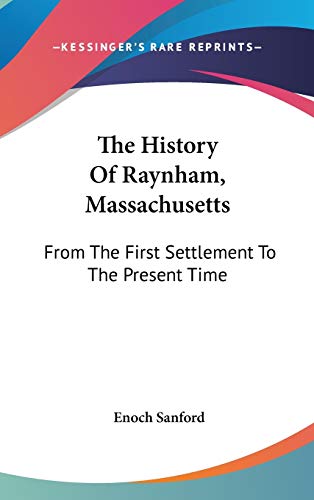 9780548337370: The History Of Raynham, Massachusetts: From The First Settlement To The Present Time