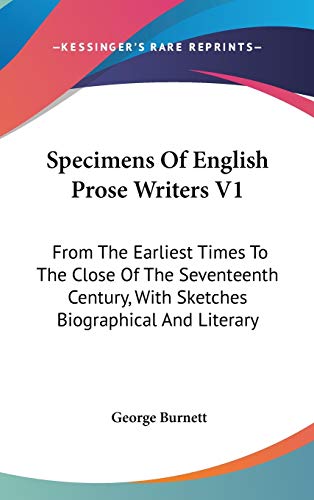 Specimens Of English Prose Writers V1: From The Earliest Times To The Close Of The Seventeenth Century, With Sketches Biographical And Literary (9780548339459) by Burnett, George