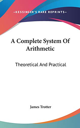 9780548344538: A Complete System of Arithmetic: Theoretical and Practical