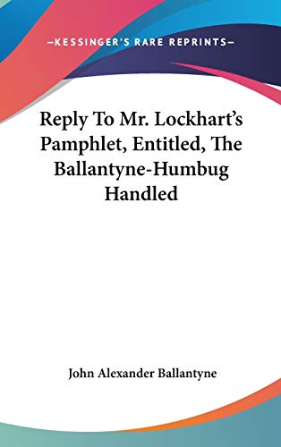 9780548344996: Reply To Mr. Lockhart's Pamphlet, Entitled, The Ballantyne-Humbug Handled