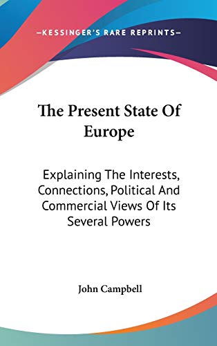 The Present State Of Europe: Explaining The Interests, Connections, Political And Commercial Views Of Its Several Powers (9780548345221) by Campbell, Photographer John