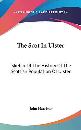 The Scot In Ulster: Sketch Of The History Of The Scottish Population Of Ulster (9780548345849) by Harrison, Lecturer School Of Journalism And Communication John