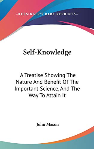 Self-knowledge: A Treatise Showing the Nature and Benefit of the Important Science, and the Way to Attain It (9780548346273) by Mason, John