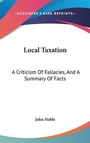 9780548346938: Local Taxation: A Criticism Of Fallacies, And A Summary Of Facts