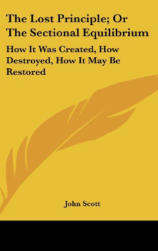 The Lost Principle, or the Sectional Equilibrium: How It Was Created, How Destroyed, How It May Be Restored (9780548347904) by Scott, John