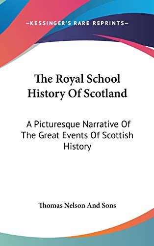 The Royal School History Of Scotland: A Picturesque Narrative Of The Great Events Of Scottish History (9780548353073) by Thomas Nelson And Sons
