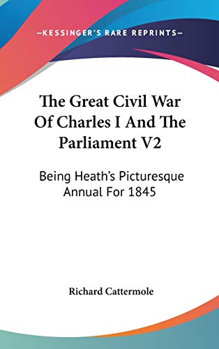 The Great Civil War of Charles I and the Parliament: Heath's Picturesque Annual for 1845 (9780548355664) by Cattermole, Richard