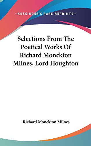 Selections from the Poetical Works of Richard Monckton Milnes, Lord Houghton (9780548356050) by Milnes, Richard Monckton