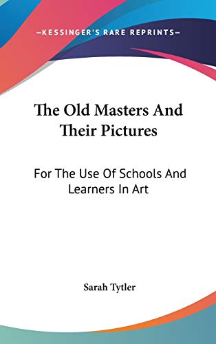 The Old Masters And Their Pictures: For The Use Of Schools And Learners In Art (9780548358719) by Tytler, Sarah