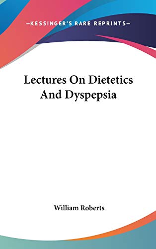Lectures on Dietetics and Dyspepsia (9780548359402) by Roberts, William
