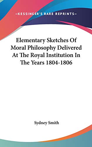 Elementary Sketches Of Moral Philosophy Delivered At The Royal Institution In The Years 1804-1806 (9780548359815) by Smith, Sydney