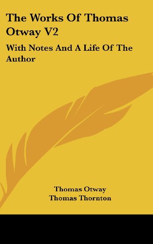 The Works of Thomas Otway: With Notes and a Life of the Author (9780548360613) by Otway, Thomas; Thornton, Thomas