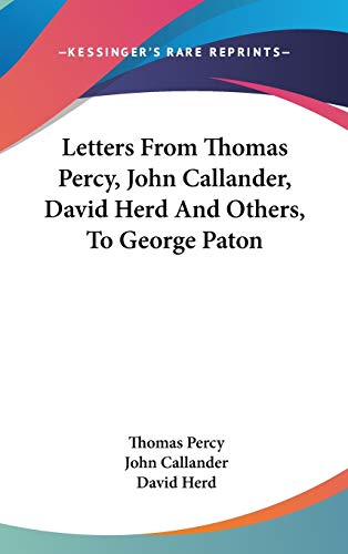 Letters from Thomas Percy, John Callander, David Herd and Others, to George Paton (9780548360668) by Percy, Thomas; Callander, John; Herd, David