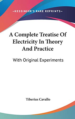 9780548360989: A Complete Treatise Of Electricity In Theory And Practice: With Original Experiments