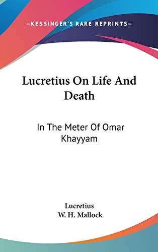 Lucretius On Life And Death: In The Meter Of Omar Khayyam (9780548361054) by Lucretius; Mallock, W H